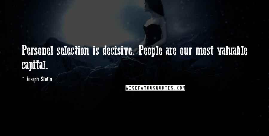 Joseph Stalin Quotes: Personel selection is decisive. People are our most valuable capital.