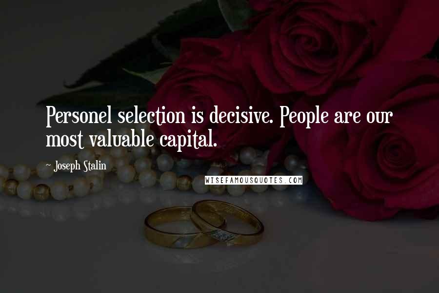 Joseph Stalin Quotes: Personel selection is decisive. People are our most valuable capital.