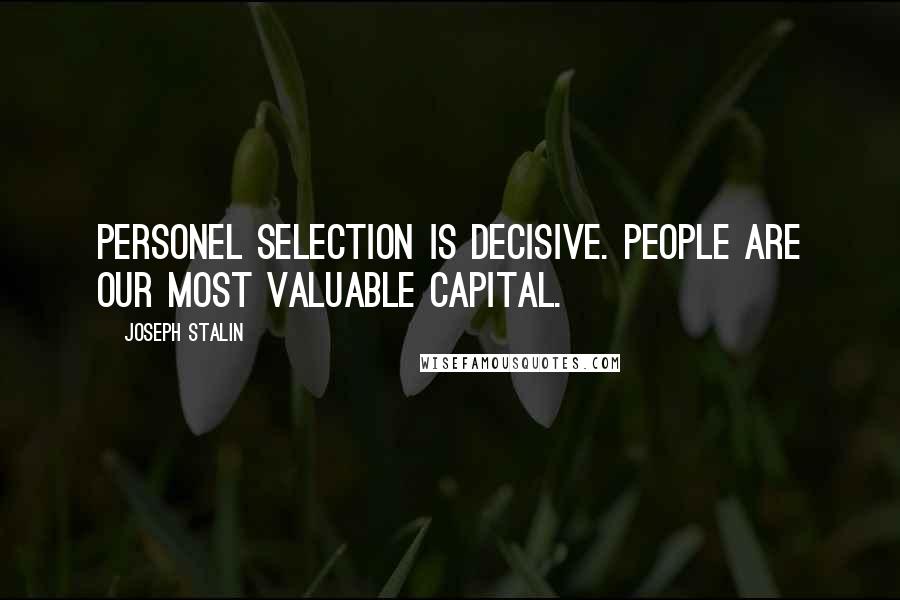 Joseph Stalin Quotes: Personel selection is decisive. People are our most valuable capital.