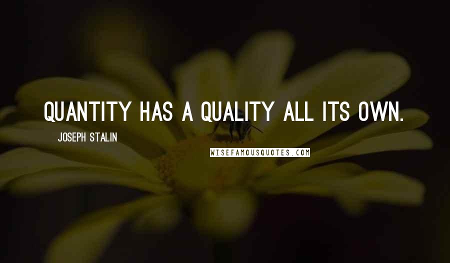 Joseph Stalin Quotes: Quantity has a quality all its own.