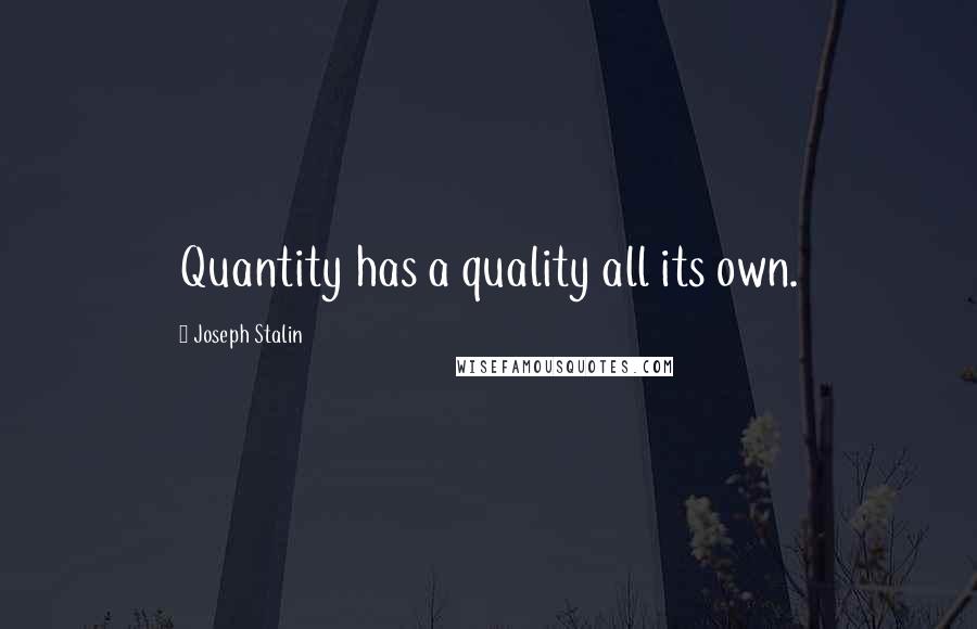 Joseph Stalin Quotes: Quantity has a quality all its own.