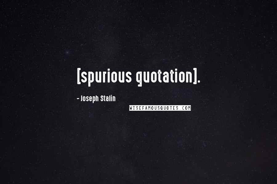 Joseph Stalin Quotes: [spurious quotation].