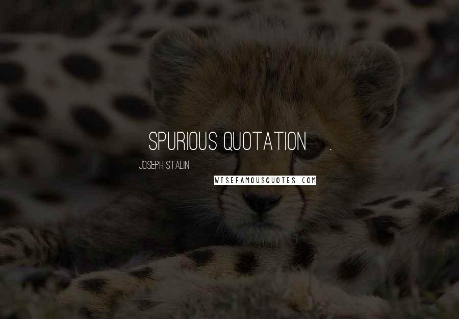 Joseph Stalin Quotes: [spurious quotation].