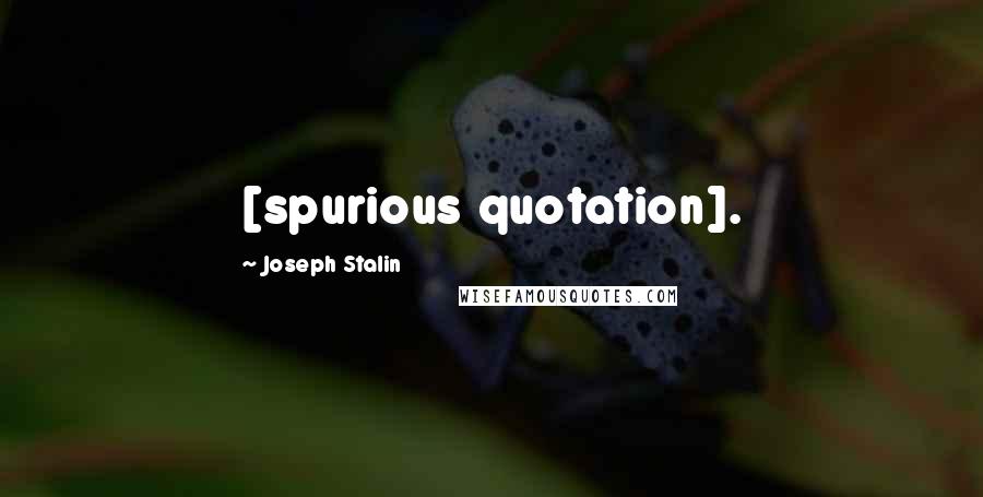 Joseph Stalin Quotes: [spurious quotation].