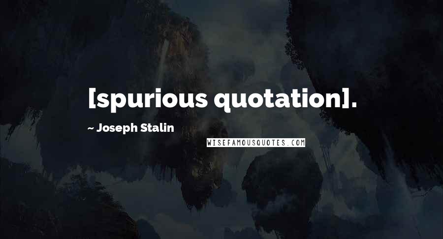 Joseph Stalin Quotes: [spurious quotation].