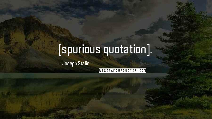 Joseph Stalin Quotes: [spurious quotation].