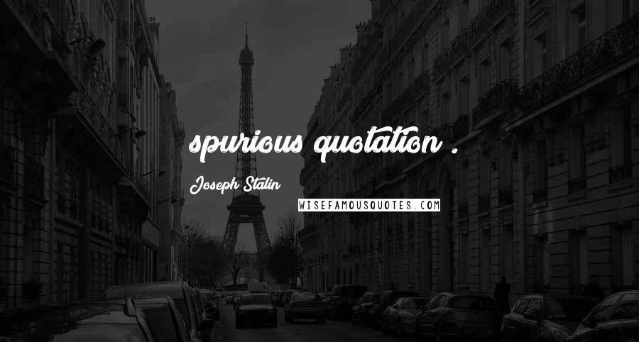 Joseph Stalin Quotes: [spurious quotation].