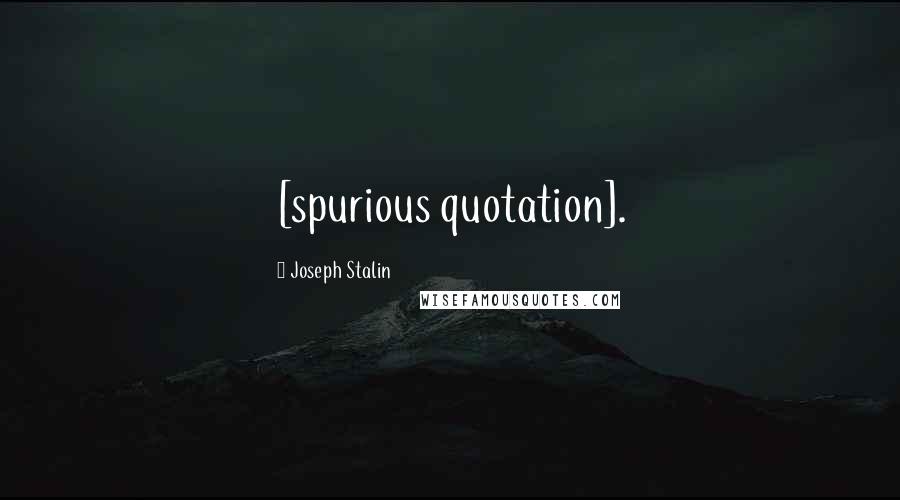 Joseph Stalin Quotes: [spurious quotation].