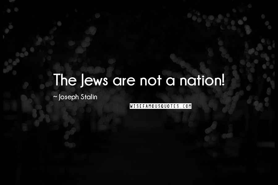 Joseph Stalin Quotes: The Jews are not a nation!