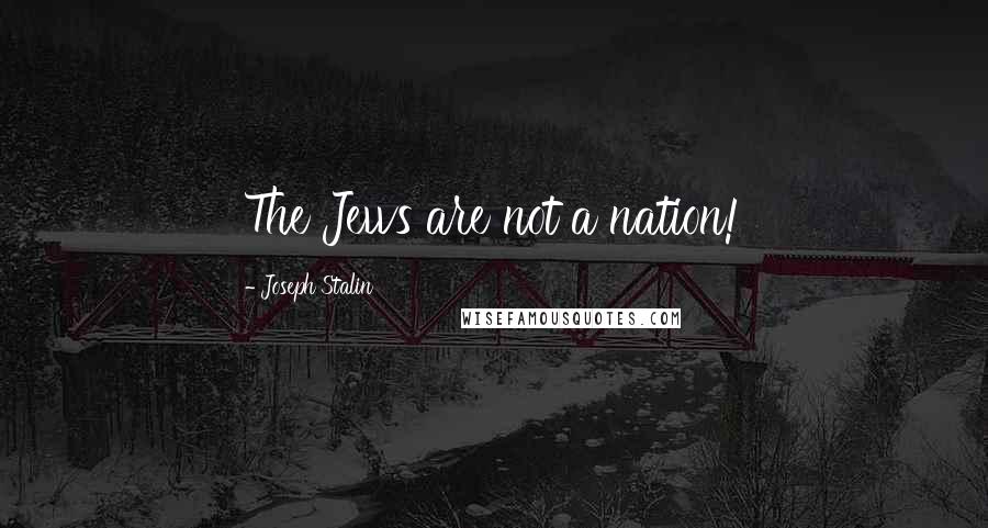 Joseph Stalin Quotes: The Jews are not a nation!