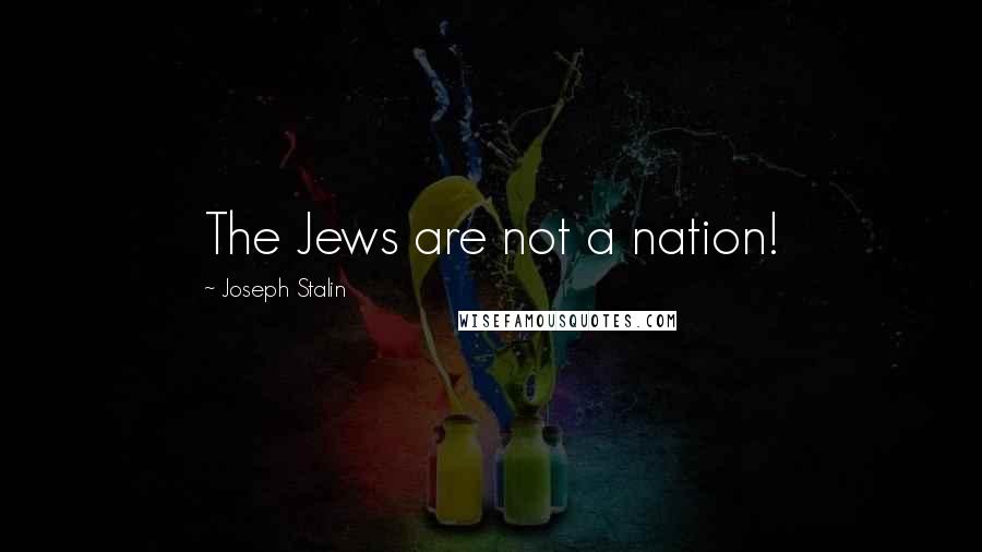 Joseph Stalin Quotes: The Jews are not a nation!