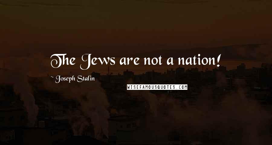 Joseph Stalin Quotes: The Jews are not a nation!