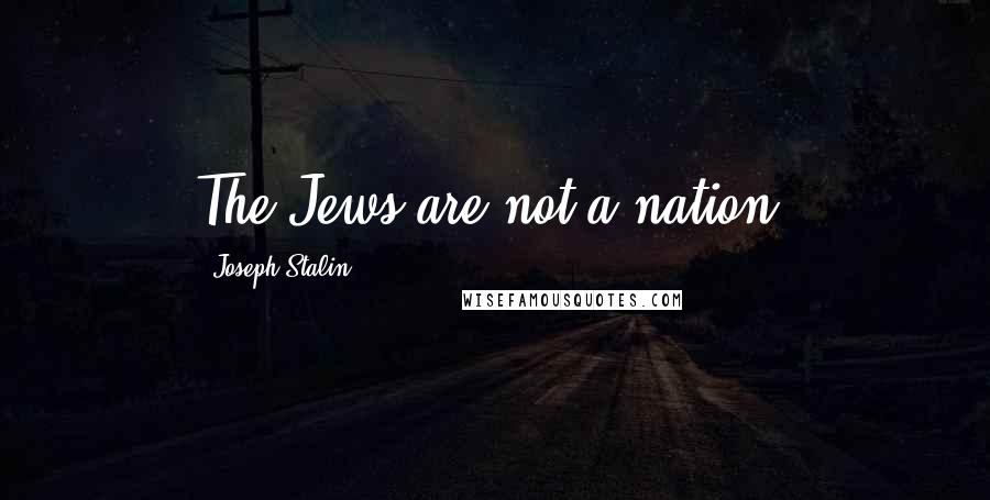 Joseph Stalin Quotes: The Jews are not a nation!