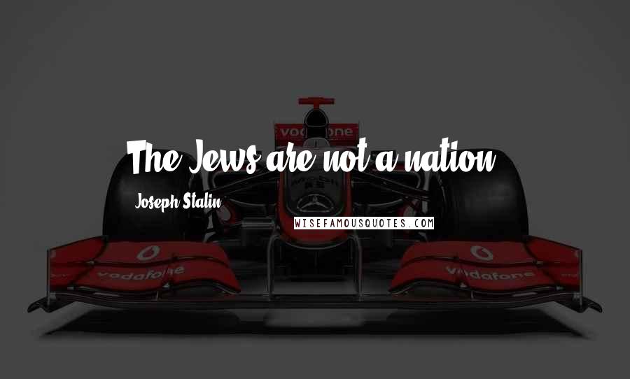 Joseph Stalin Quotes: The Jews are not a nation!