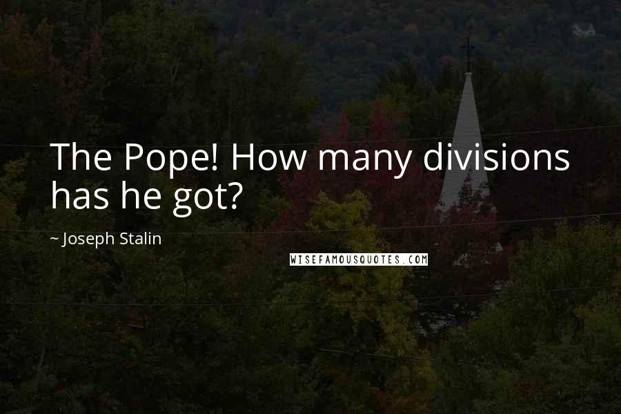 Joseph Stalin Quotes: The Pope! How many divisions has he got?