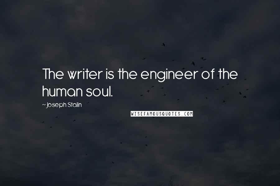 Joseph Stalin Quotes: The writer is the engineer of the human soul.