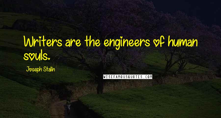 Joseph Stalin Quotes: Writers are the engineers of human souls.
