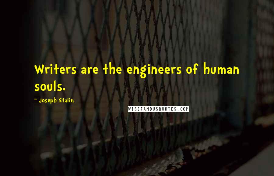 Joseph Stalin Quotes: Writers are the engineers of human souls.