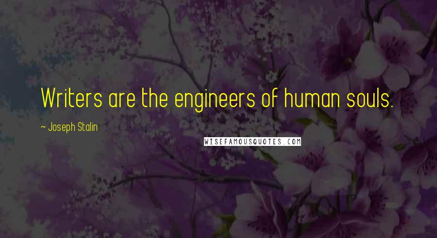 Joseph Stalin Quotes: Writers are the engineers of human souls.