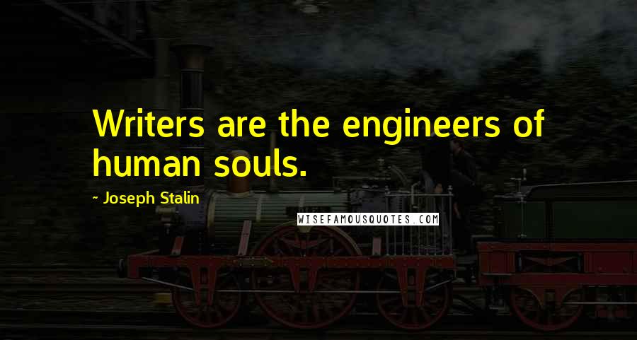 Joseph Stalin Quotes: Writers are the engineers of human souls.