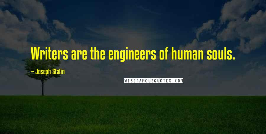 Joseph Stalin Quotes: Writers are the engineers of human souls.
