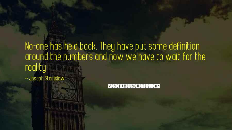 Joseph Stanislaw Quotes: No-one has held back. They have put some definition around the numbers and now we have to wait for the reality.