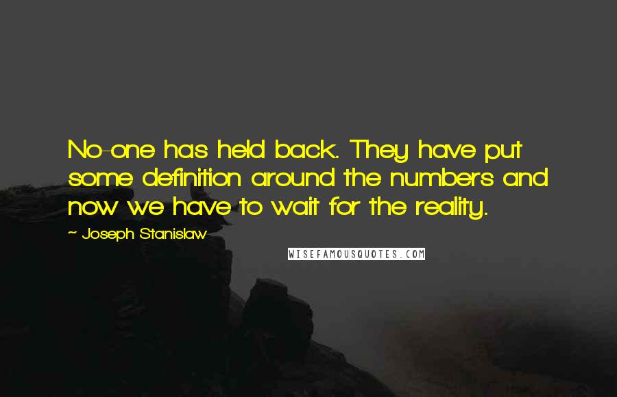 Joseph Stanislaw Quotes: No-one has held back. They have put some definition around the numbers and now we have to wait for the reality.