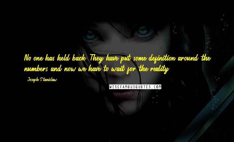 Joseph Stanislaw Quotes: No-one has held back. They have put some definition around the numbers and now we have to wait for the reality.