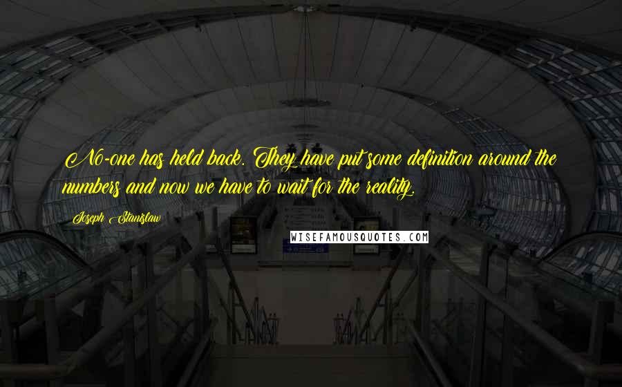 Joseph Stanislaw Quotes: No-one has held back. They have put some definition around the numbers and now we have to wait for the reality.