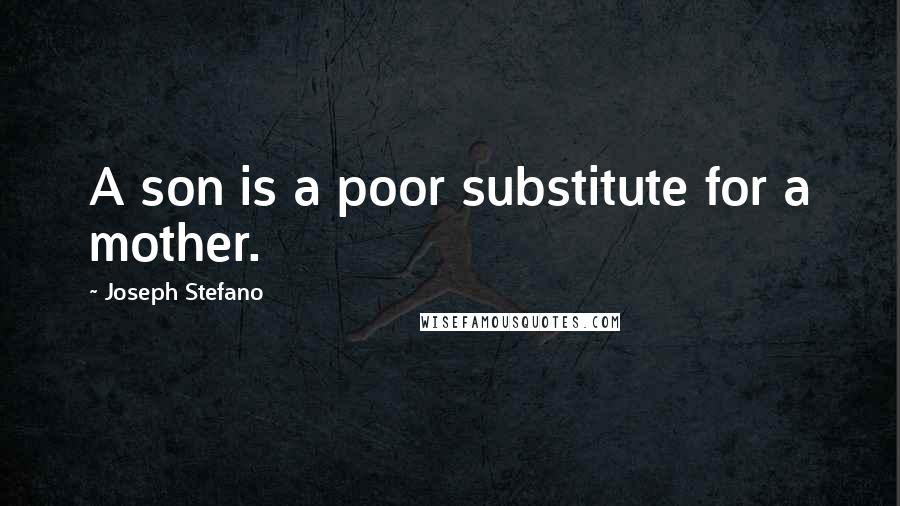 Joseph Stefano Quotes: A son is a poor substitute for a mother.