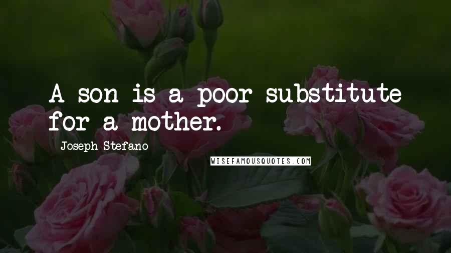 Joseph Stefano Quotes: A son is a poor substitute for a mother.