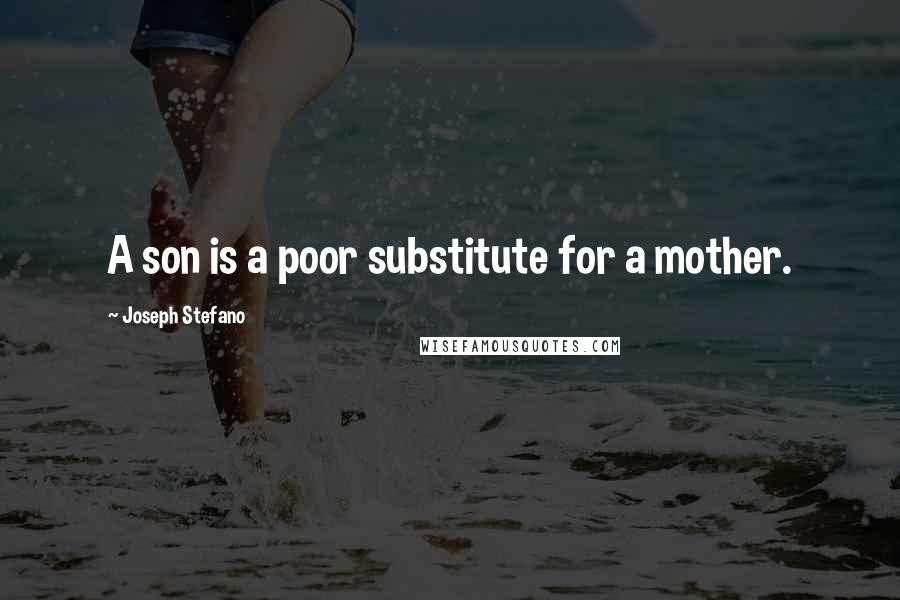 Joseph Stefano Quotes: A son is a poor substitute for a mother.