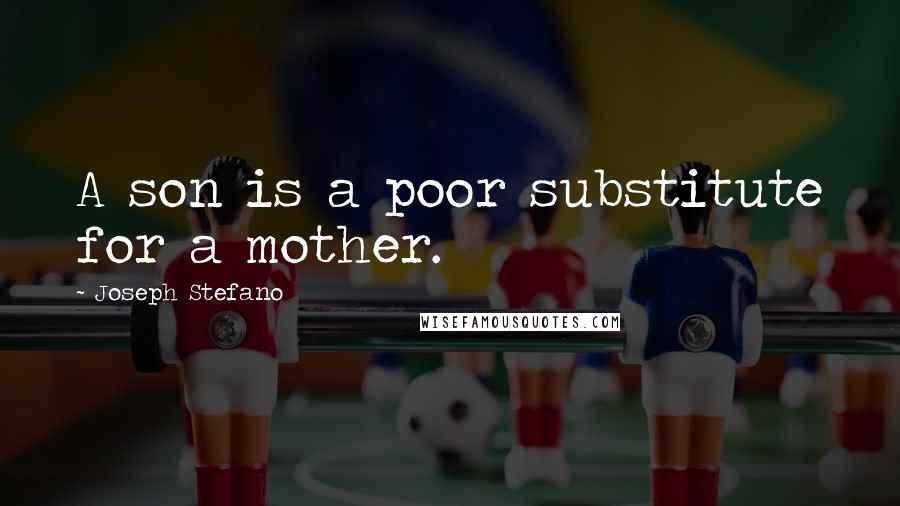 Joseph Stefano Quotes: A son is a poor substitute for a mother.