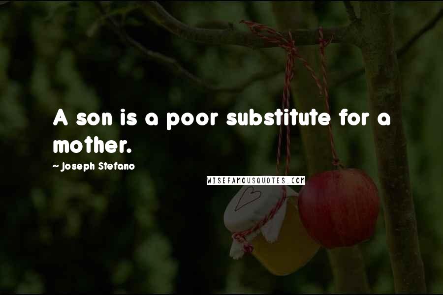 Joseph Stefano Quotes: A son is a poor substitute for a mother.