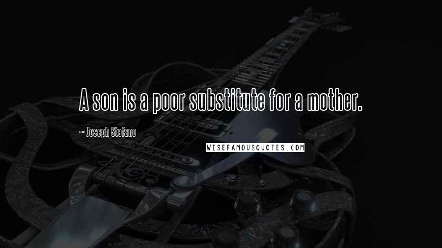 Joseph Stefano Quotes: A son is a poor substitute for a mother.