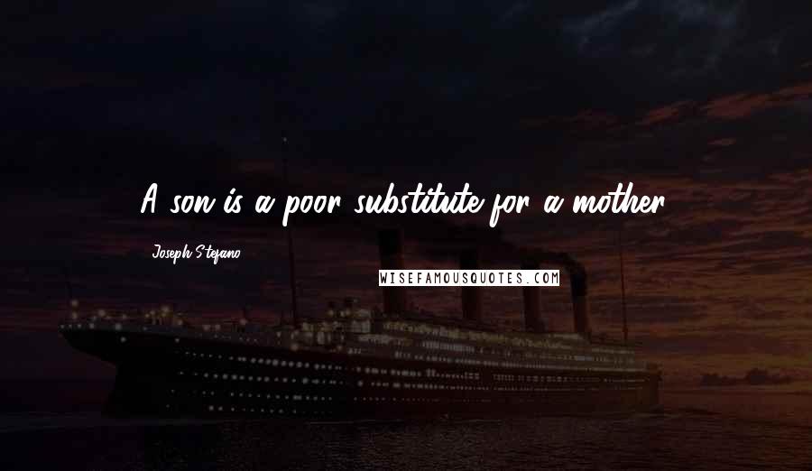 Joseph Stefano Quotes: A son is a poor substitute for a mother.