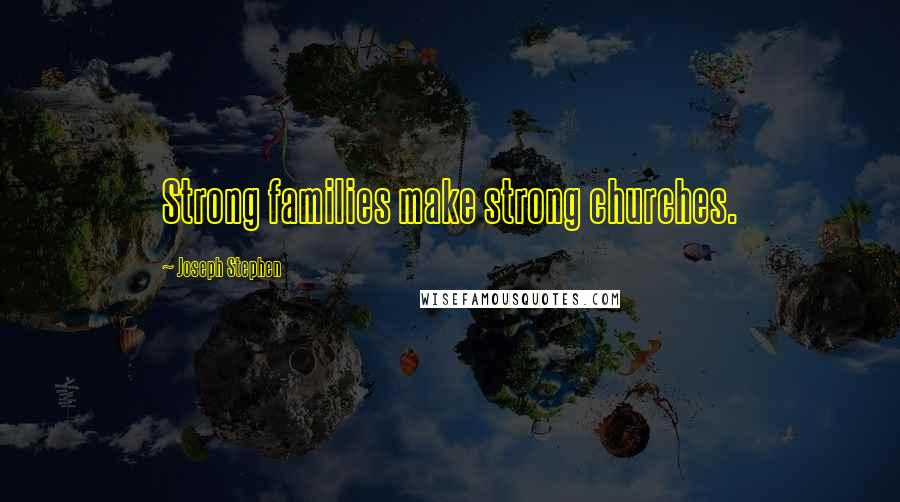 Joseph Stephen Quotes: Strong families make strong churches.