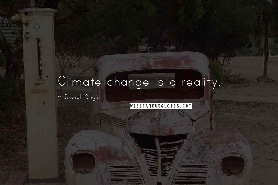 Joseph Stiglitz Quotes: Climate change is a reality.