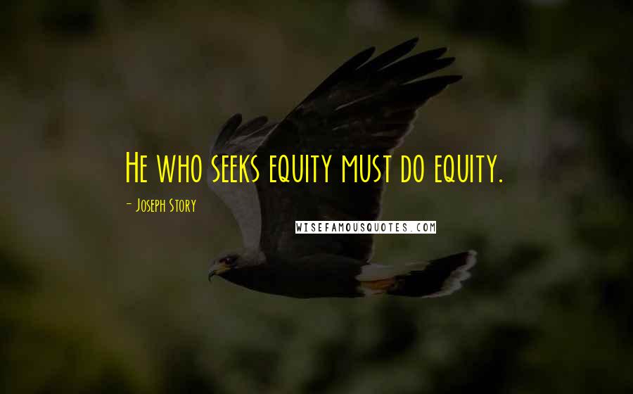 Joseph Story Quotes: He who seeks equity must do equity.