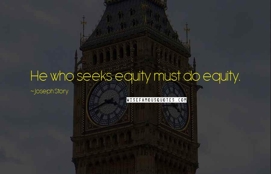 Joseph Story Quotes: He who seeks equity must do equity.