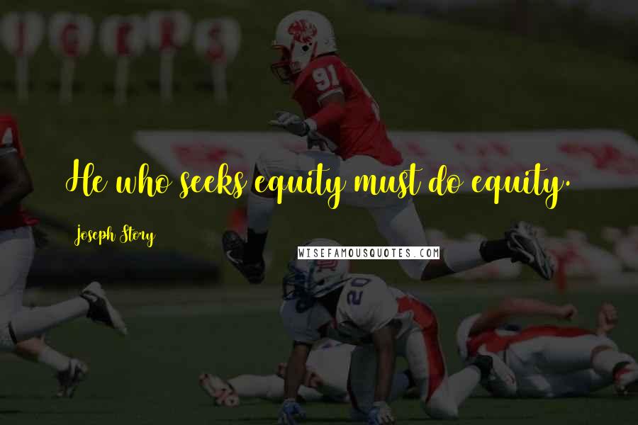 Joseph Story Quotes: He who seeks equity must do equity.