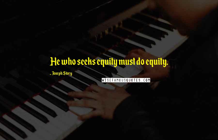 Joseph Story Quotes: He who seeks equity must do equity.