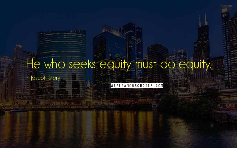 Joseph Story Quotes: He who seeks equity must do equity.