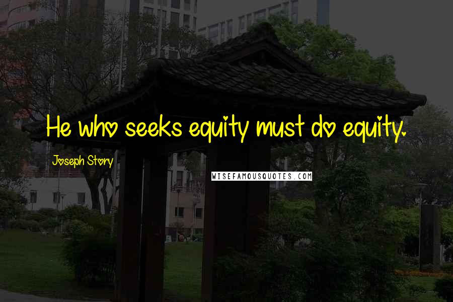 Joseph Story Quotes: He who seeks equity must do equity.