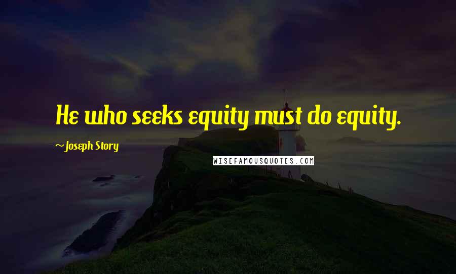 Joseph Story Quotes: He who seeks equity must do equity.