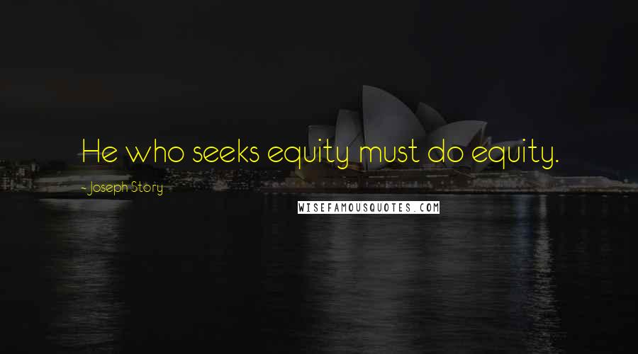 Joseph Story Quotes: He who seeks equity must do equity.