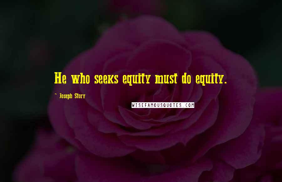 Joseph Story Quotes: He who seeks equity must do equity.