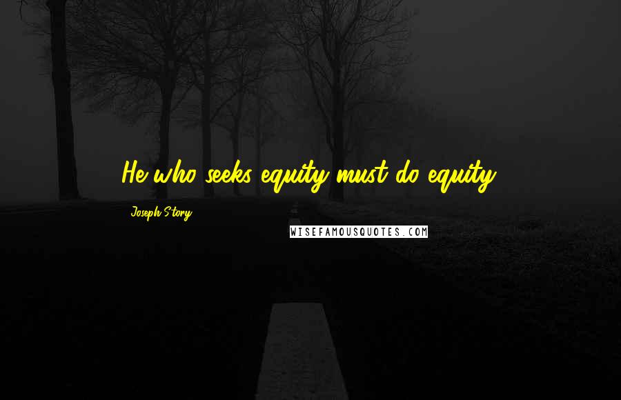 Joseph Story Quotes: He who seeks equity must do equity.