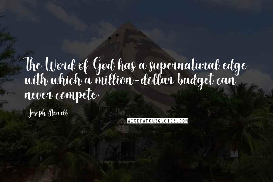 Joseph Stowell Quotes: The Word of God has a supernatural edge with which a million-dollar budget can never compete.