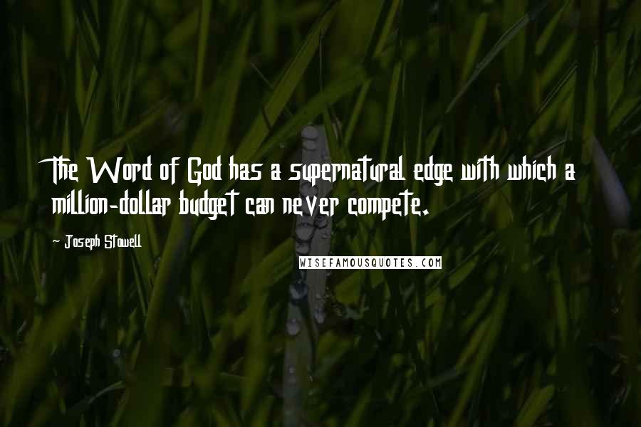 Joseph Stowell Quotes: The Word of God has a supernatural edge with which a million-dollar budget can never compete.